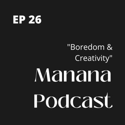Ep26: Boredom & Creativity