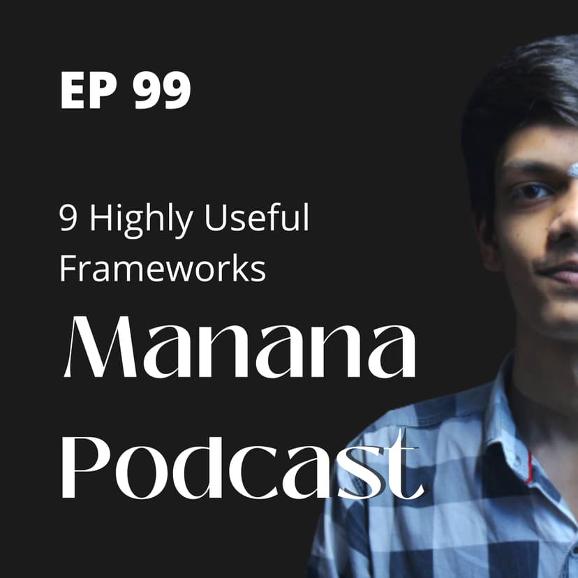 Ep99: 9 Highly useful frameworks for life!
